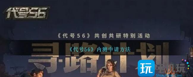 《代号56》内测申请方法 《代号56》内测申请方法