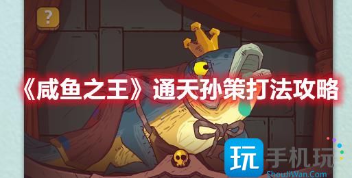 《咸鱼之王》通天孙策打法攻略 《咸鱼之王》通天孙策打法攻略