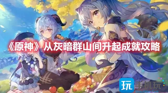 《原神》从灰暗群山间升起成就攻略