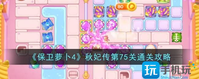 《保卫萝卜4》秋妃传第75关通关攻略