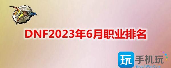 DNF2023年6月职业排名