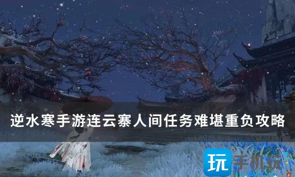 《逆水寒手游》任務難堪重負怎么做 連云寨人間任務難堪重負攻略