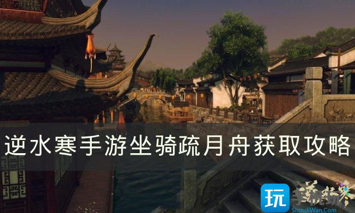 《逆水寒手游》会飞的坐骑疏月舟怎么获得 坐骑疏月舟获取攻略