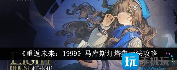 《重返未来：1999》马库斯灯塔集玩法攻略