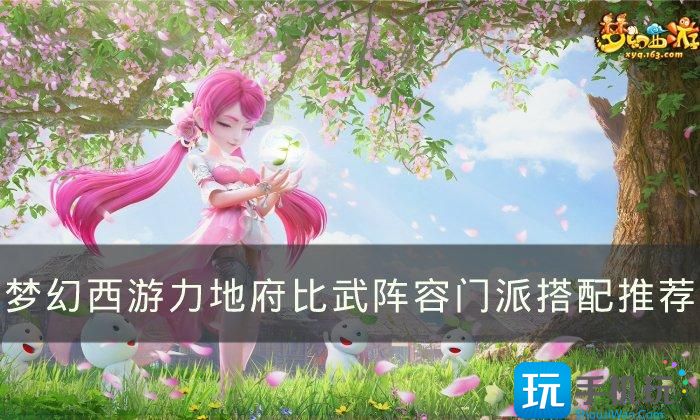 《梦幻西游》力地府比武阵容搭配什么门派 力地府比武阵容门派搭配推荐