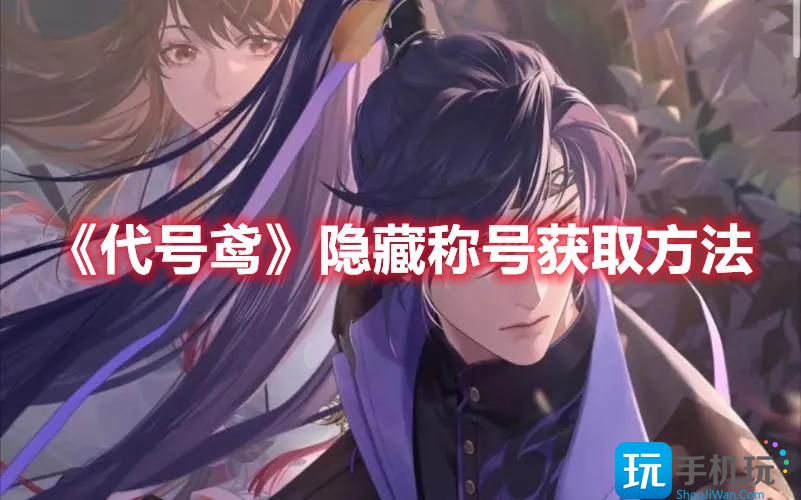 《代号鸢》隐藏称号获取方法 《代号鸢》隐藏称号获取方法