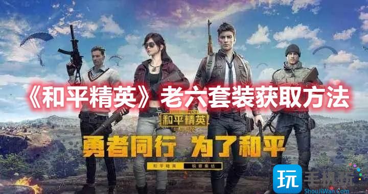 《和平精英》老六套装获取方法 《和平精英》老六套装获取方法