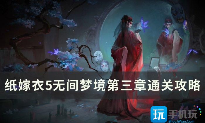 《纸嫁衣5》无间梦境第三章怎么过 无间梦境第三章通关攻略