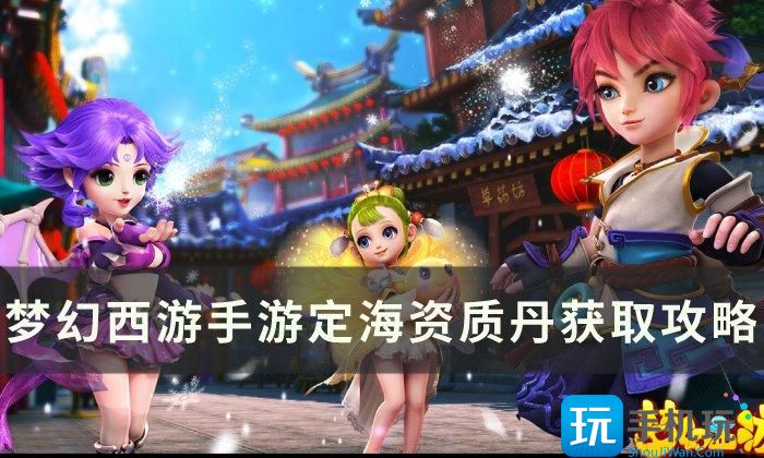 《梦幻西游手游》定海资质丹怎么获得 定海资质丹获取攻略 《梦幻西游手游》定海资质丹怎么获得