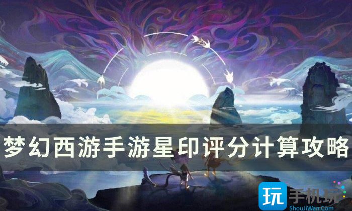 《梦幻西游手游》星印评分怎么算 星印评分计算攻略