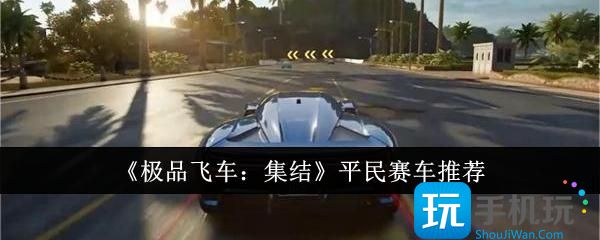 《极品飞车：集结》平民赛车推荐