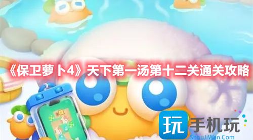 保卫萝卜4天下第一汤第十二关怎么过