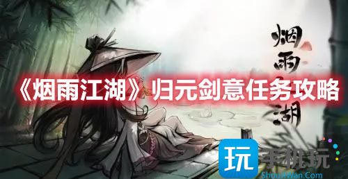 《烟雨江湖》归元剑意任务攻略 《烟雨江湖》归元剑意任务攻略