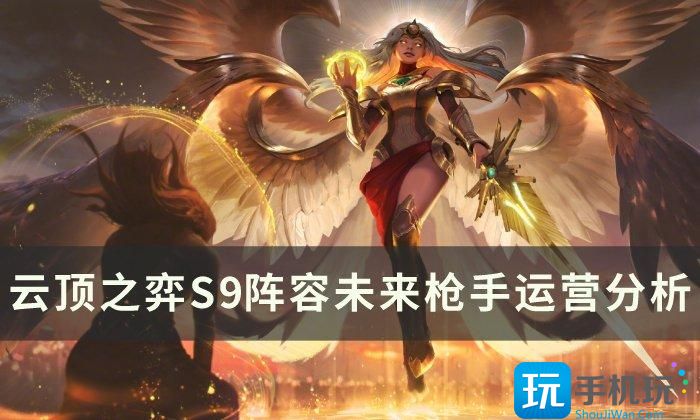 《云顶之弈》新版本上分阵容未来枪手 S9阵容未来枪手运营分析 《云顶之弈》新版本上分阵容未来枪手 S9阵容未来枪手运营分析