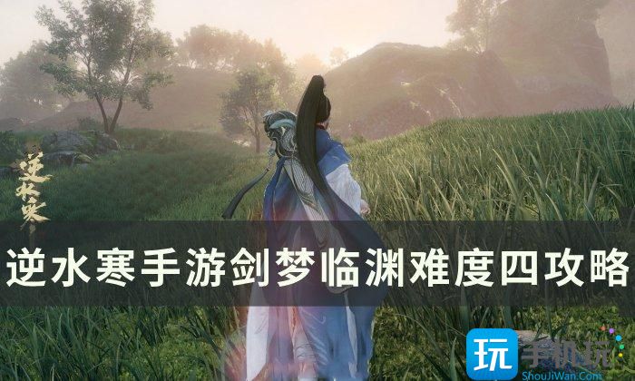《逆水寒手游》剑梦临渊难度四怎么打 剑梦临渊难度四攻略 《逆水寒手游》剑梦临渊难度四怎么打 剑梦临渊难度四攻略