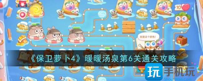 《保卫萝卜4》暖暖汤泉第6关通关攻略 《保卫萝卜4》暖暖汤泉第6关通关攻略