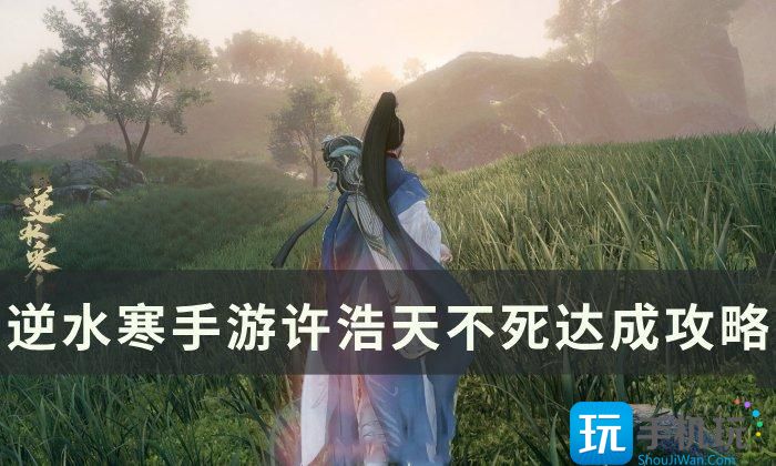 《逆水寒手游》许浩天不死怎么达成 许浩天不死达成攻略 《逆水寒手游》许浩天不死怎么达成 许浩天不死达成攻略