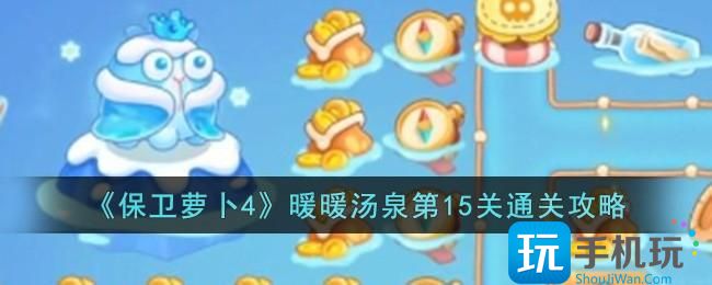 《保卫萝卜4》暖暖汤泉第15关通关攻略 《保卫萝卜4》暖暖汤泉第15关通关攻略