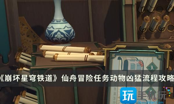 《崩坏星穹铁道》动物凶猛任务怎么做 仙舟冒险任务动物凶猛流程攻略 《崩坏星穹铁道》动物凶猛任务怎么做 仙舟冒险任务动物凶猛流程攻略