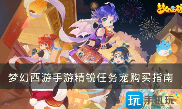 《梦幻西游手游》精锐任务宠怎么购买 精锐任务宠购买指南
