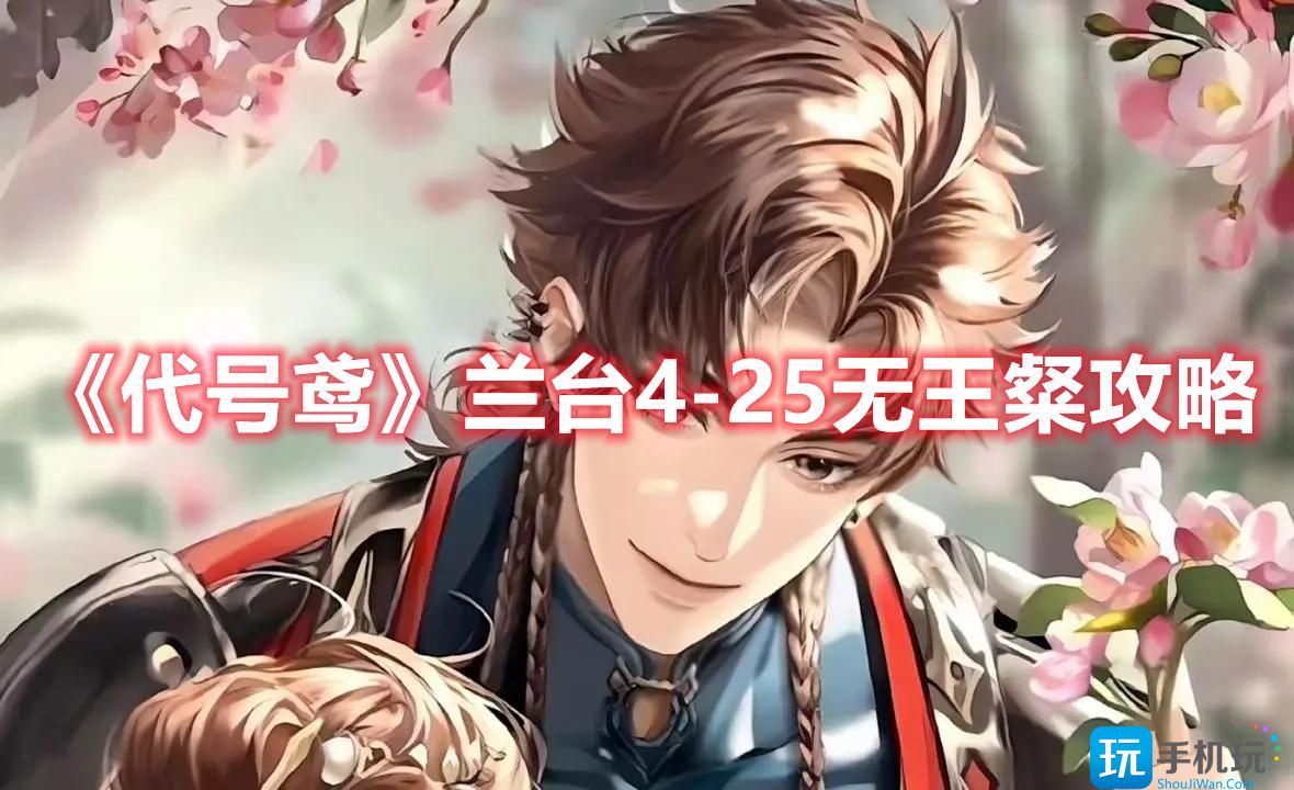 《代号鸢》兰台4-25无王粲攻略 《代号鸢》兰台4-25无王粲攻略