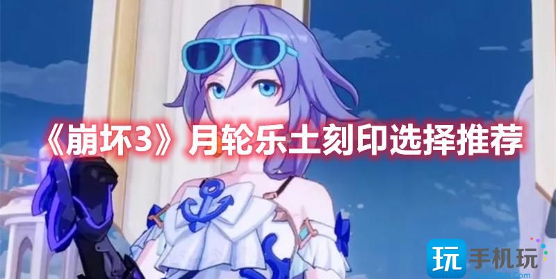 崩坏3月轮乐土刻印选择推荐