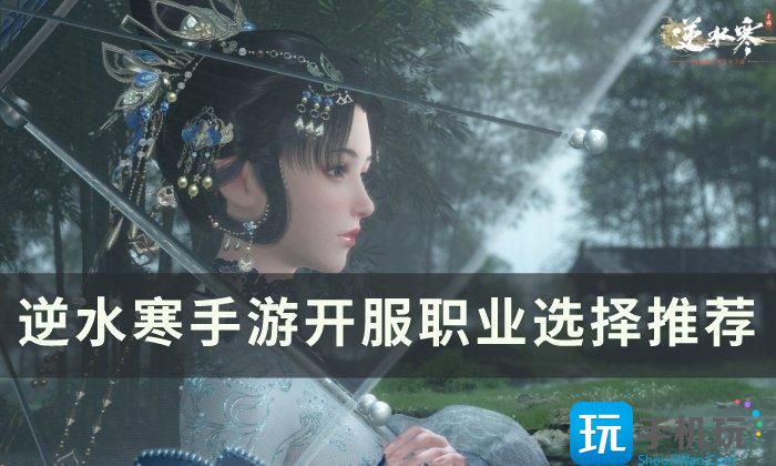 《逆水寒手游》新手玩什么职业 开服职业选择推荐 《逆水寒手游》新手玩什么职业 开服职业选择推荐