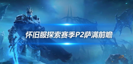 魔兽世界探索赛季P2萨满职业更新前瞻-P2元素萨满40级重大更新