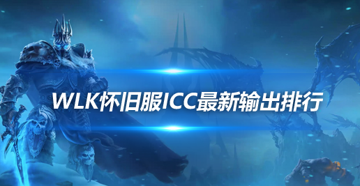 魔兽世界WLK怀旧服ICC副本职业排行-icc副本boss介绍
