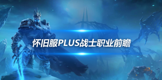 魔兽世界怀旧服Plus战士前瞻介绍-怀旧服Plus战士符文攻略