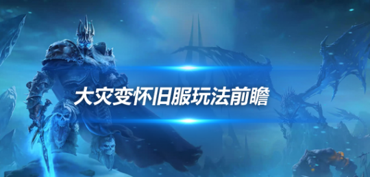 魔兽世界大灾变怀旧服玩法前瞻-内容装备和天赋系统特色