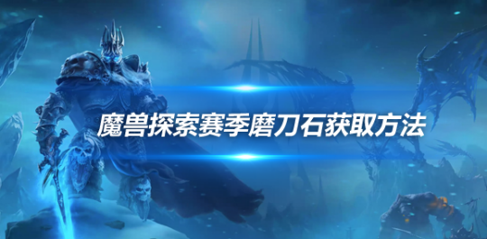 魔兽世界探索季黑暗深渊磨刀石和法力油如何获取-磨刀石和法力油获取方法