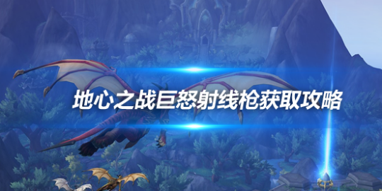 魔兽世界地心之战巨怒射线枪怎么获得-地心之战巨怒射线枪获取攻略