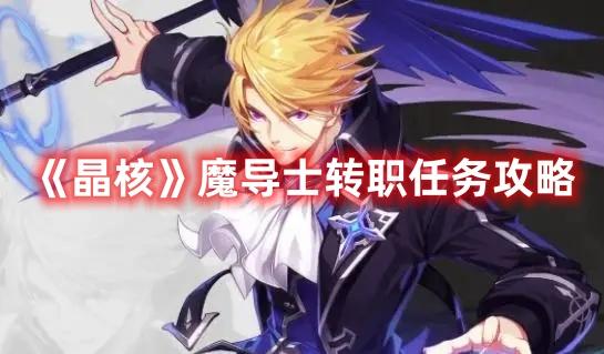 晶核魔导士转职任务怎么玩-晶核魔导士转职任务玩法攻略