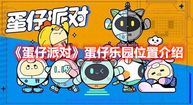 蛋仔派对蛋仔乐园位置在哪-蛋仔乐园具体位置攻略