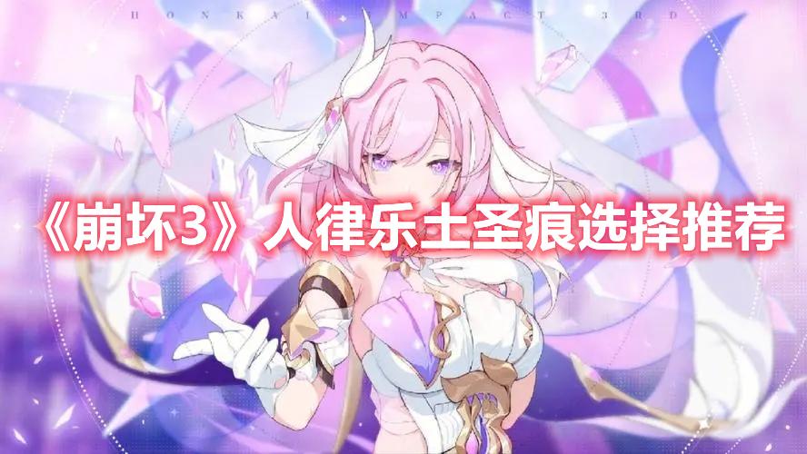 崩坏3人律乐土圣痕怎么搭配-人律乐土圣痕搭配攻略