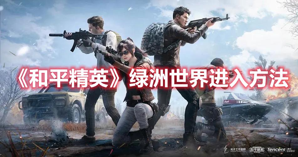 和平精英绿洲世界在哪进-绿洲世界进入方法一览