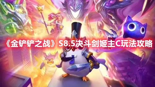金铲铲之战S8.5赛季决斗剑姬主怎么玩-S8.5版本决斗剑姬主C玩法阵容推荐