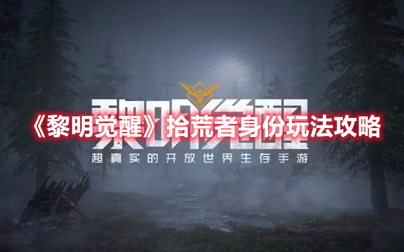 黎明觉醒拾荒者身份怎么玩-拾荒者身份玩法攻略