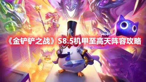 金铲铲之战S8.5版本机甲至高天怎么玩-S8.5赛季机甲至高天阵容搭配推荐