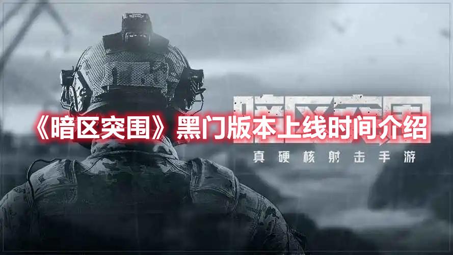 暗区突围黑门什么时候出-黑门版本更新时间一览