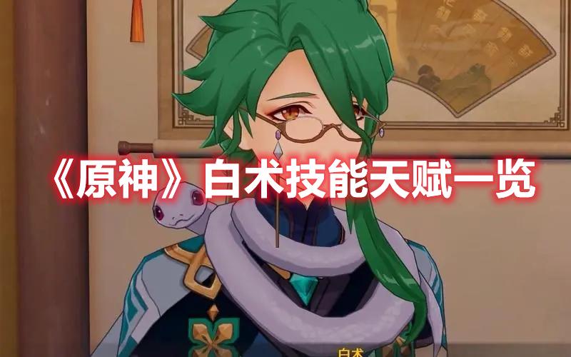 原神白术技能天赋效果怎么样-白术技能天赋介绍