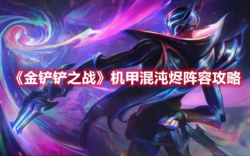 金铲铲之战机甲混沌烬阵容怎么搭配-机甲混沌烬阵容玩法推荐