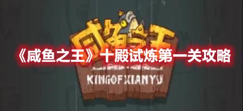 咸鱼之王十殿试炼第一关阵容怎么选-十殿试炼第一关阵容推荐