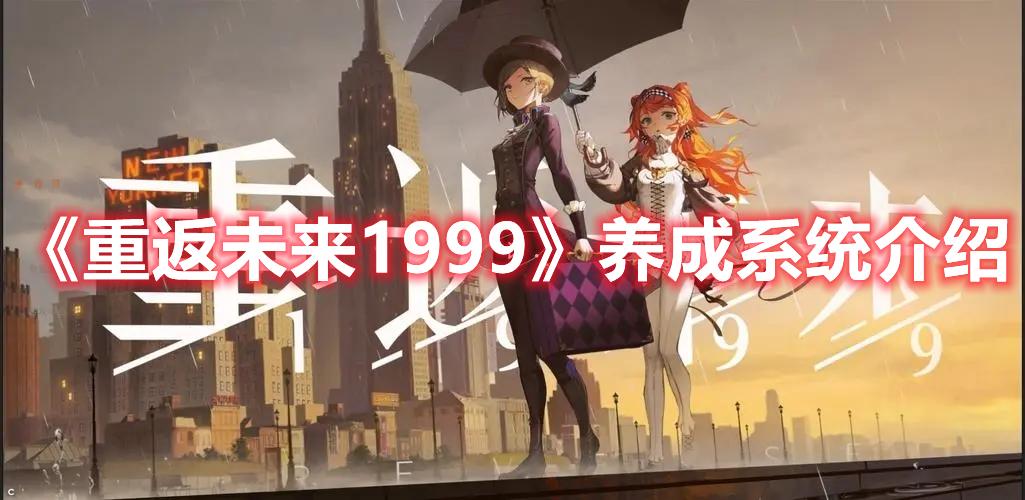 重返未来1999养成系统怎么样-养成系统机制介绍
