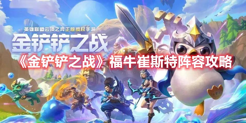 金铲铲之战福牛崔斯特阵容怎么搭配-福牛崔斯特阵容推荐