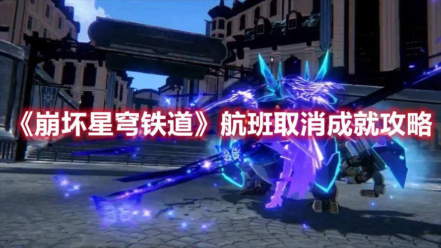 崩坏星穹铁道航班取消怎么通过-崩坏星穹铁道航班取消成就攻略