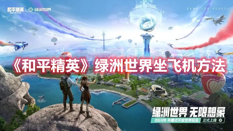 和平精英绿洲世界飞机怎么坐-绿洲世界坐飞机方法一览