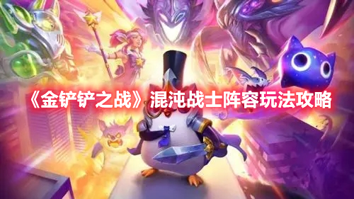 金铲铲之战混沌战士阵容怎么玩好-金铲铲之战混沌战士阵容玩法攻略