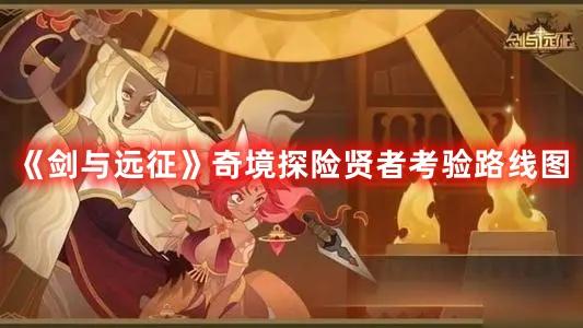 剑与远征奇境探险贤者考验在哪